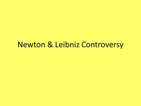 Newton & Leibniz Controversy.  Born: 4 January 1643 in Woolsthorpe-by-Colsterworth, England  School: Kings School, Grantham  University: Trinity College.