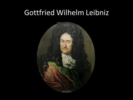 Gottfried Wilhelm Leibniz. Early Life Born July 1, 1646 Leipzig, Saxony Educated family.