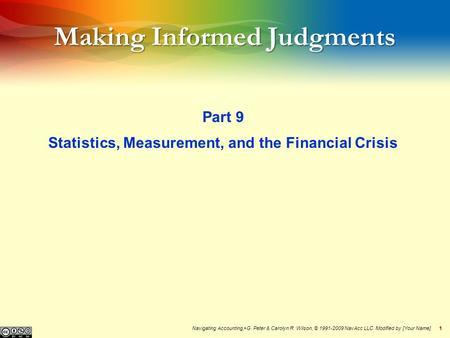 11 Making Informed Judgments Part 9 Statistics, Measurement, and the Financial Crisis Navigating Accounting, ® G. Peter & Carolyn R. Wilson, © 1991-2009.