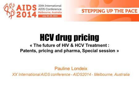 HCV drug pricing « The future of HIV & HCV Treatment : Patents, pricing and pharma, Special session » Pauline Londeix XX International AIDS conference.
