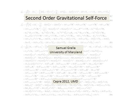 Second Order Gravitational Self-Force Samuel Gralla University of Maryland Capra 2012, UMD.