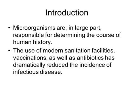 Introduction Microorganisms are, in large part, responsible for determining the course of human history. The use of modern sanitation facilities, vaccinations,