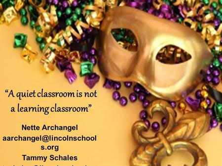 “A quiet classroom is not a learning classroom” Nette Archangel s.org Tammy Schales rg.