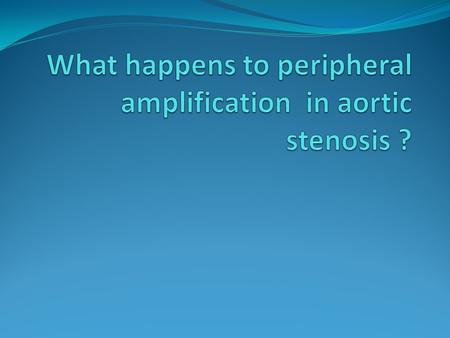 What happens to peripheral amplification in aortic stenosis ?