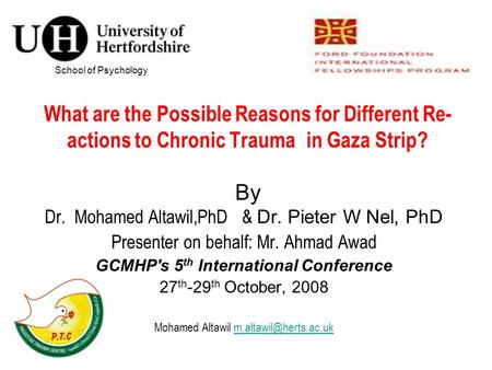 School of Psychology What are the Possible Reasons for Different Re- actions to Chronic Trauma in Gaza Strip? By Dr. Mohamed Altawil,PhD & Dr. Pieter W.