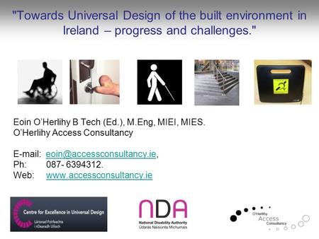 Towards Universal Design of the built environment in Ireland – progress and challenges. Eoin O’Herlihy B Tech (Ed.), M.Eng, MIEI, MIES. O’Herlihy Access.