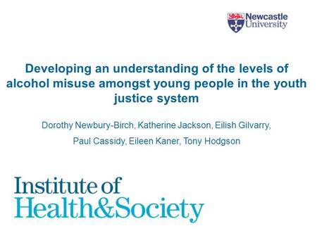 Developing an understanding of the levels of alcohol misuse amongst young people in the youth justice system Dorothy Newbury-Birch, Katherine Jackson,