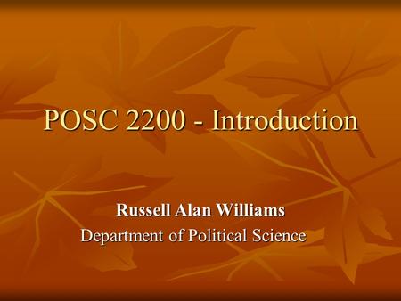 POSC 2200 - Introduction Russell Alan Williams Department of Political Science.