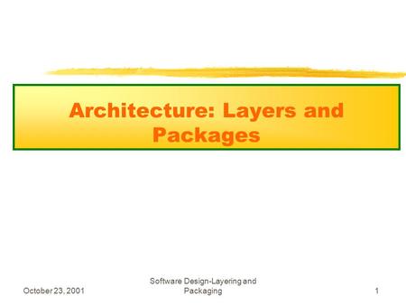 October 23, 2001 Software Design-Layering and Packaging1 Architecture: Layers and Packages.