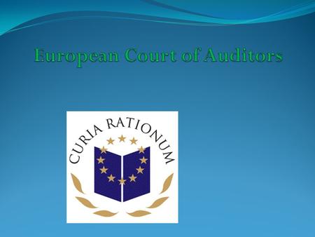 The European Court of Auditors Institution that audits European Union (EU) revenue and expenditure to ensure lawfulness and sound financial management.