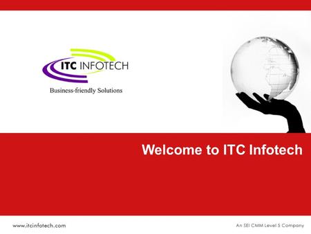 Welcome to ITC Infotech. Corporate Heritage - ITC Limited  One of India’s top 3 private sector companies  Revenue: USD 3 billion  Market Cap: USD 13.