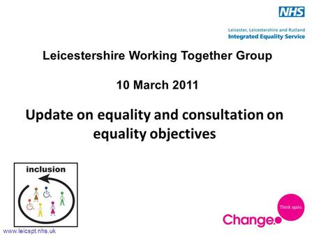 Www.leicspt.nhs.uk Update on equality and consultation on equality objectives Leicestershire Working Together Group 10 March 2011.