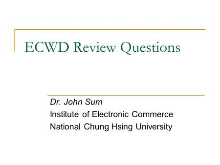 ECWD Review Questions Dr. John Sum Institute of Electronic Commerce National Chung Hsing University.