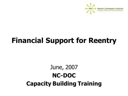 Financial Support for Reentry June, 2007 NC-DOC Capacity Building Training.