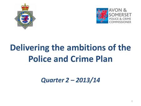 Delivering the ambitions of the Police and Crime Plan Quarter 2 – 2013/14 0.