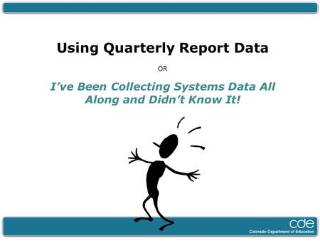 Using Quarterly Report Data OR I’ve Been Collecting Systems Data All Along and Didn’t Know It!