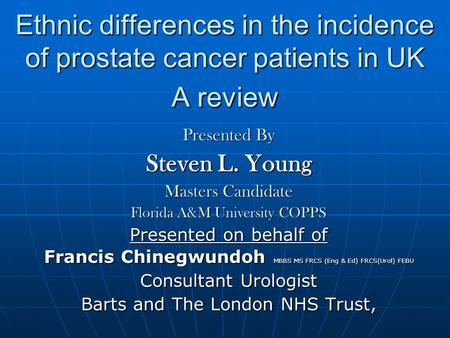 Ethnic differences in the incidence of prostate cancer patients in UK A review Presented By Steven L. Young Masters Candidate Florida A&M University COPPS.
