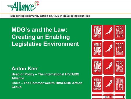 Supporting community action on AIDS in developing countries MDG’s and the Law: Creating an Enabling Legislative Environment Anton Kerr Head of Policy –