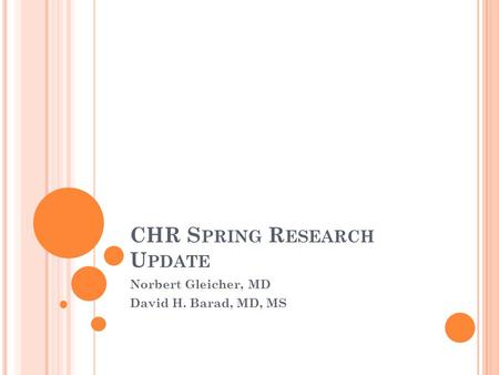 CHR S PRING R ESEARCH U PDATE Norbert Gleicher, MD David H. Barad, MD, MS.