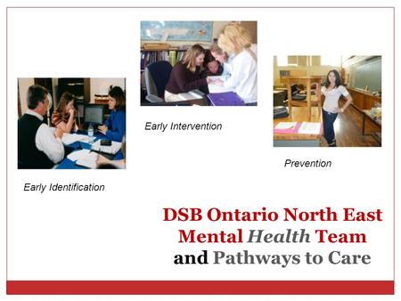 DSB Ontario North East Mental Health Team and Pathways to Care