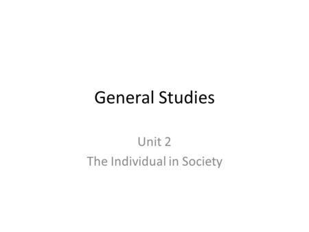 General Studies Unit 2 The Individual in Society.