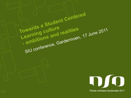 Towards a Student Centered Learning culture - ambitions and realities SIU conference, Gardermoen, 17 June 2011.
