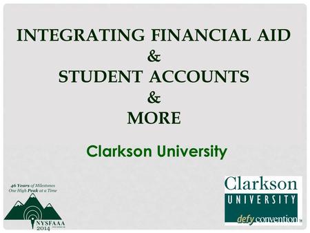 INTEGRATING FINANCIAL AID & STUDENT ACCOUNTS & MORE Clarkson University.