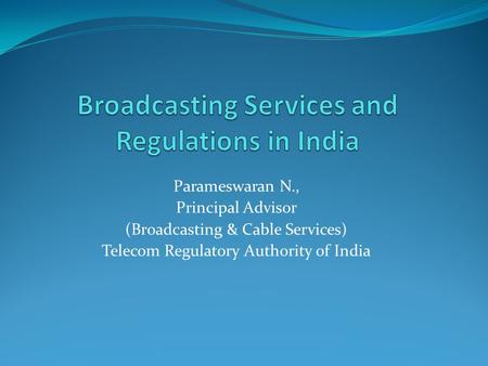 Parameswaran N., Principal Advisor (Broadcasting & Cable Services) Telecom Regulatory Authority of India.