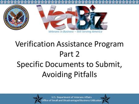 Veterans in Business – Still Serving America Verification Assistance Program Part 2 Specific Documents to Submit, Avoiding Pitfalls.