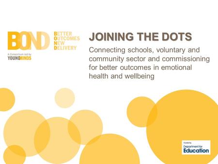 JOINING THE DOTS Connecting schools, voluntary and community sector and commissioning for better outcomes in emotional health and wellbeing.
