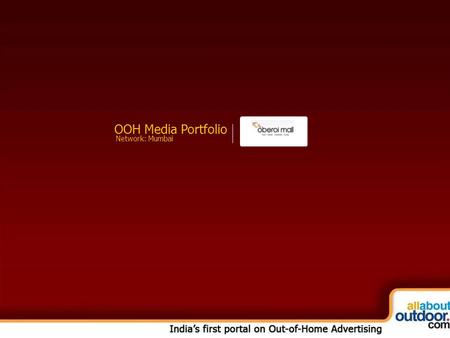 OOH Media Portfolio Network: Mumbai. About Our Organization A one stop destination for Fun, Food, Fashion and Films, Oberoi Mall is one of Mumbai’s retail.