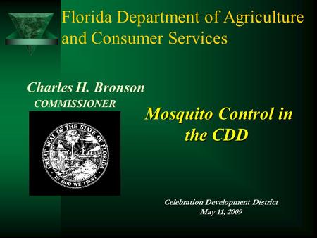 Florida Department of Agriculture and Consumer Services Charles H. Bronson COMMISSIONER Mosquito Control in the CDD Mosquito Control in the CDD Celebration.