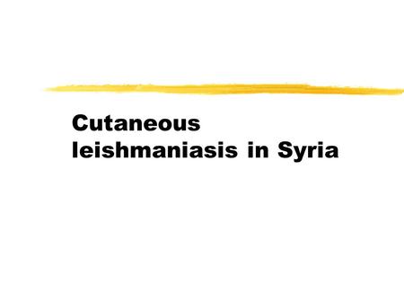 Cutaneous leishmaniasis in Syria. Leishmaniasis Introduction zInfectious disease caused by intracellular protozoan parasites of the genus Leishmania zvisceral,