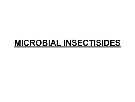 MICROBIAL INSECTISIDES. Why these…??? 1. Bacillus thuringiensis.