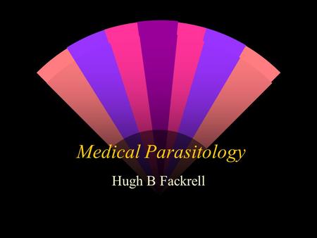 Medical Parasitology Hugh B Fackrell Parasitic eukaryotes protozoa Platyhelminthes (flatworms) Trematodes (flukes) Nematodes (roundworms) Cestodes (tapeworms)