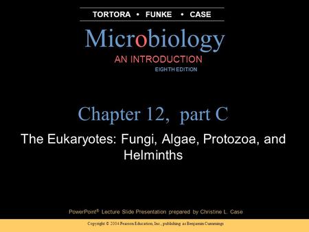 Copyright © 2004 Pearson Education, Inc., publishing as Benjamin Cummings PowerPoint ® Lecture Slide Presentation prepared by Christine L. Case Microbiology.