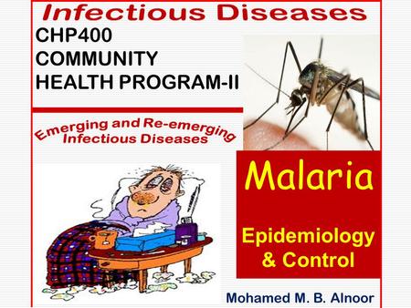 Mmmmm Mohamed M. B. Alnoor CHP400 COMMUNITY HEALTH PROGRAM-II mmmmm Malaria Epidemiology & Control.