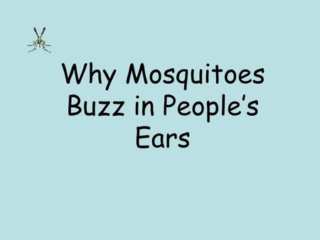 Why Mosquitoes Buzz in People’s Ears The story Why Mosquitoes Buzz in People’s Ears is most like a _________. A.folktale B.fairy tale C.mystery D.nonfiction.