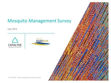 CATALYSE ® empowering decision makers © 2014 Mosquito Management Survey July 2014.