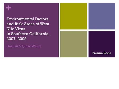 + Environmental Factors and Risk Areas of West Nile Virus in Southern California, 2007–2009 Hua Liu & Qihao Weng Ivonna Reda.
