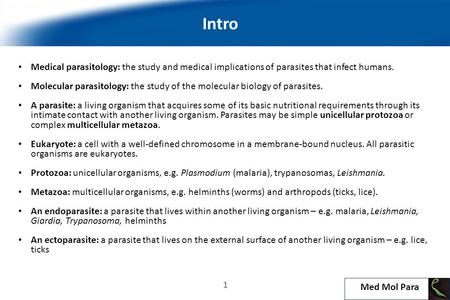 Intro Medical parasitology: the study and medical implications of parasites that infect humans. Molecular parasitology: the study of the molecular biology.