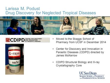 Larissa M. Podust Drug Discovery for Neglected Tropical Diseases Moved to the Skaggs School of Pharmacy from UCSF in December 2014 Center for Discovery.