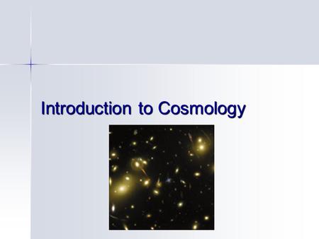 Introduction to Cosmology. Cosmology Scientific study of the origin and evolution of the universe Scientific study of the origin and evolution of the.