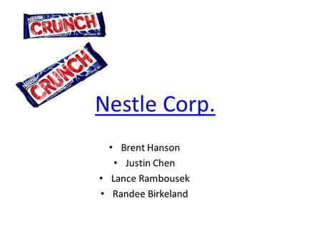 Nestle Corp. Brent Hanson Justin Chen Lance Rambousek Randee Birkeland.