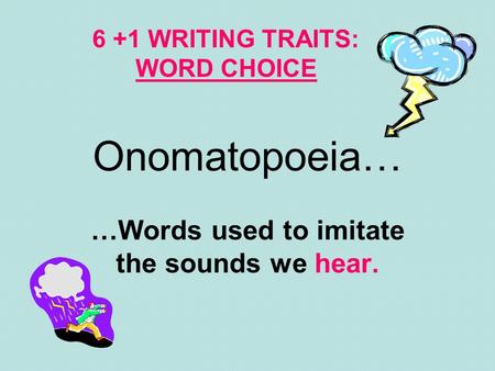 Onomatopoeia… …Words used to imitate the sounds we hear. 6 +1 WRITING TRAITS: WORD CHOICE.