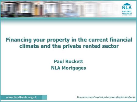 Www.landlords.org.uk To promote and protect private residential landlords Financing your property in the current financial climate and the private rented.
