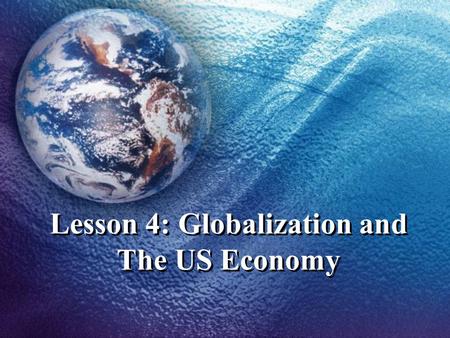 Lesson 4: Globalization and The US Economy. Introduction History of Trade Recent Trends (General) Recent Trends (US) Why we all should be interested in.
