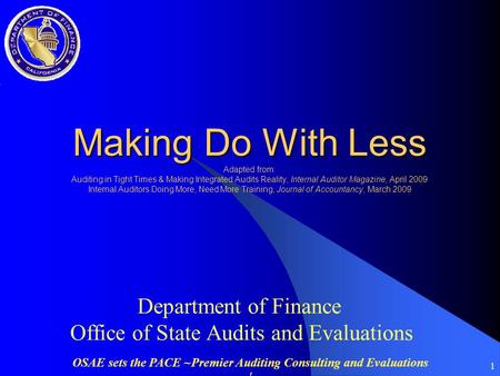 OSAE sets the PACE ~Premier Auditing Consulting and Evaluations ! 1 Making Do With Less Making Do With Less Adapted from: Auditing in Tight Times & Making.