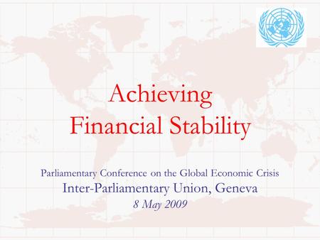 Achieving Financial Stability Parliamentary Conference on the Global Economic Crisis Inter-Parliamentary Union, Geneva 8 May 2009.