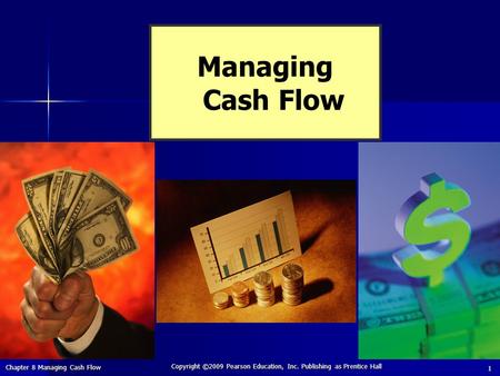 Chapter 8 Managing Cash Flow Copyright ©2009 Pearson Education, Inc. Publishing as Prentice Hall 1 Managing Cash Flow.